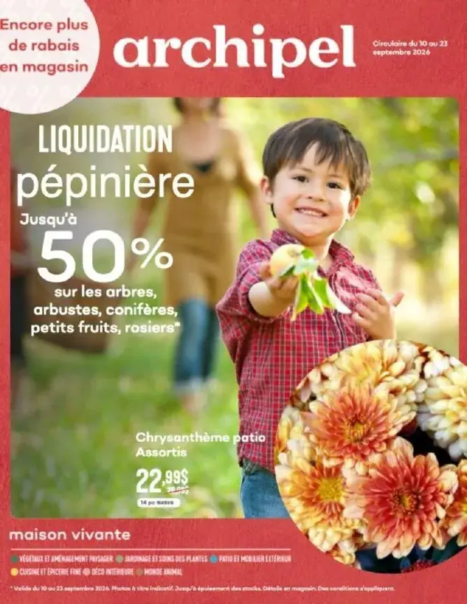 La page de couverture de la circulaire Archipel présente une ambiance chaleureuse et familiale, avec un enfant souriant tenant des fleurs. Les catégories de produits mises en avant incluent la pépinière, avec une promotion de liquidation allant jusqu'à 50 % sur divers végétaux tels que les arbres, arbustes, conifères et petits fruits. Un exemple concret est le chrysanthème patio assortis, affiché à 22,99 $. Les couleurs vives et l'image évoquent un lien avec la nature et le jardinage.